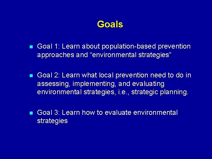 Goals n Goal 1: Learn about population-based prevention approaches and “environmental strategies” n Goal