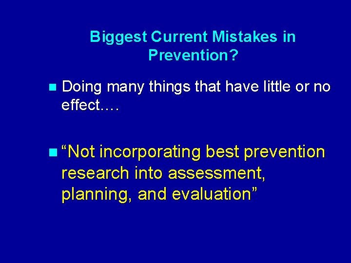 Biggest Current Mistakes in Prevention? n Doing many things that have little or no