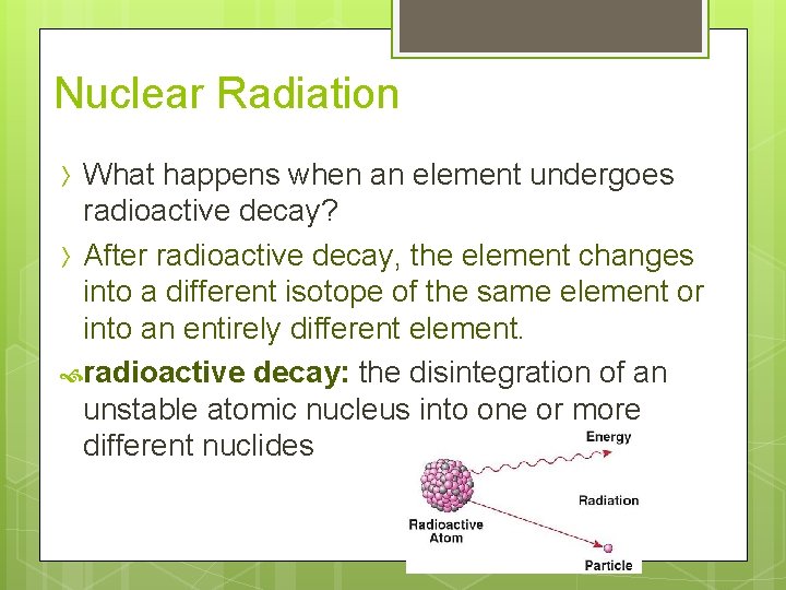 Nuclear Radiation What happens when an element undergoes radioactive decay? 〉 After radioactive decay,
