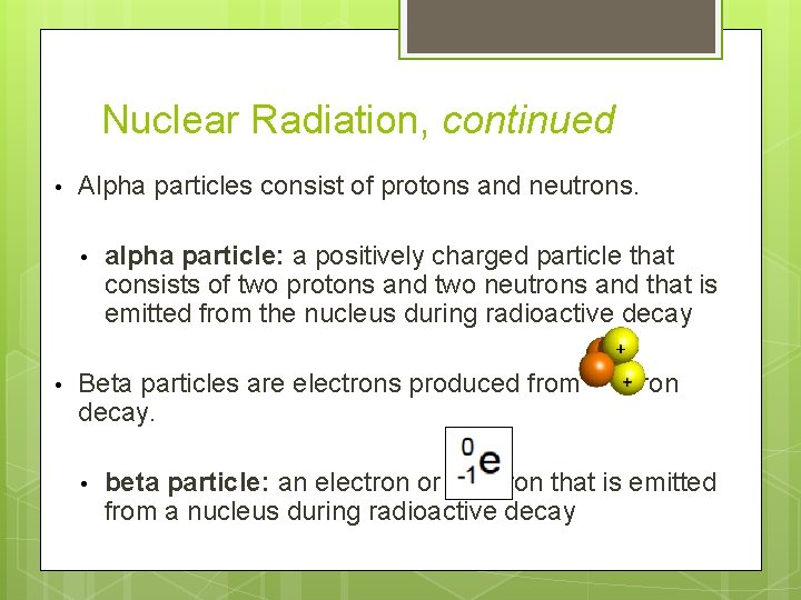 Nuclear Radiation, continued • Alpha particles consist of protons and neutrons. • • alpha