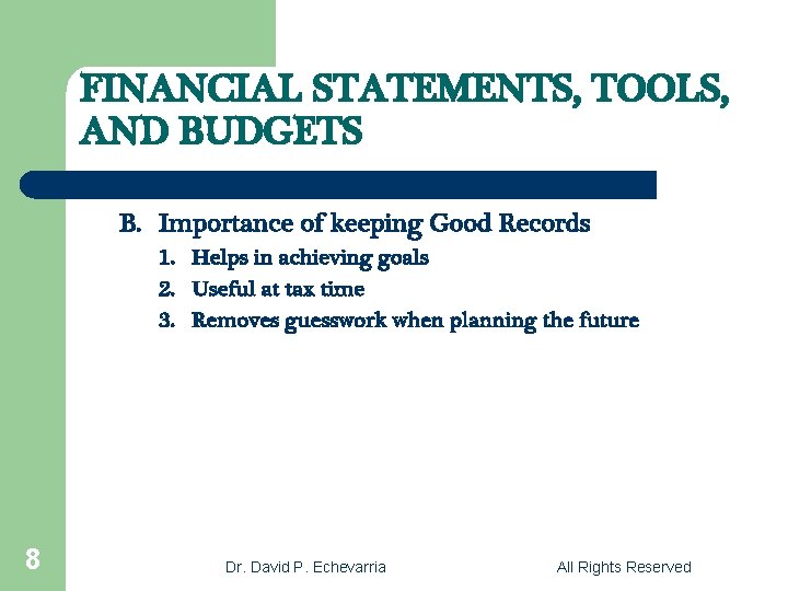 FINANCIAL STATEMENTS, TOOLS, AND BUDGETS B. Importance of keeping Good Records 1. Helps in