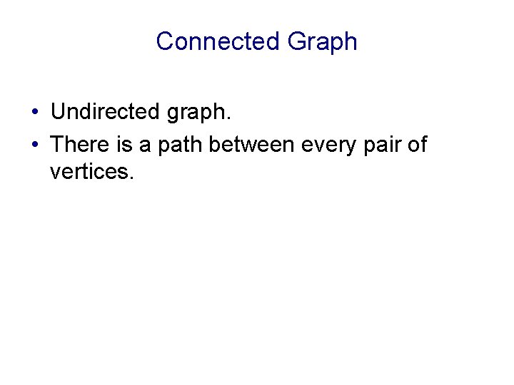 Connected Graph • Undirected graph. • There is a path between every pair of