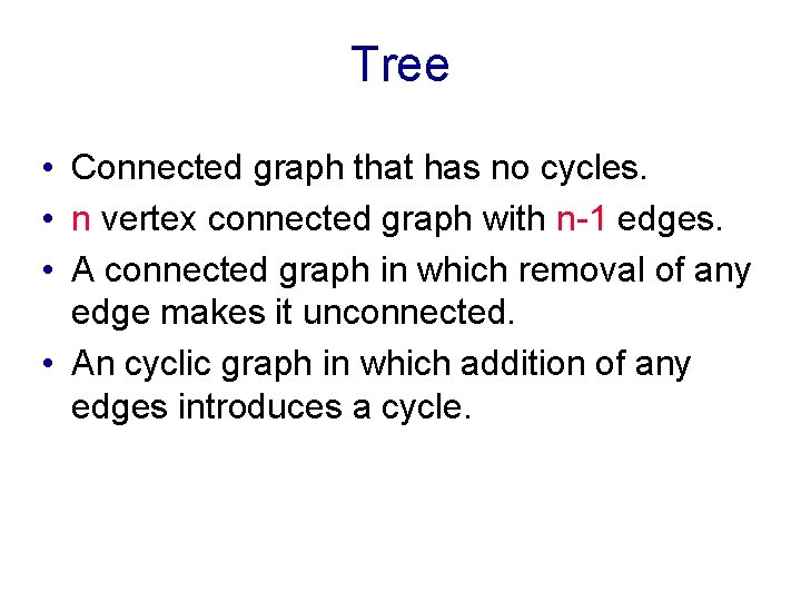 Tree • Connected graph that has no cycles. • n vertex connected graph with