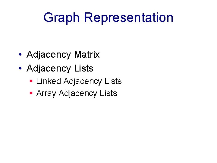 Graph Representation • Adjacency Matrix • Adjacency Lists § Linked Adjacency Lists § Array