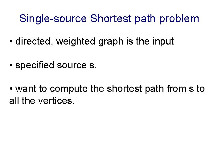 Single-source Shortest path problem • directed, weighted graph is the input • specified source