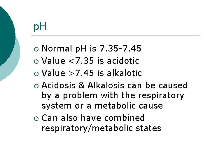 p. H Normal p. H is 7. 35 -7. 45 ¡ Value <7. 35