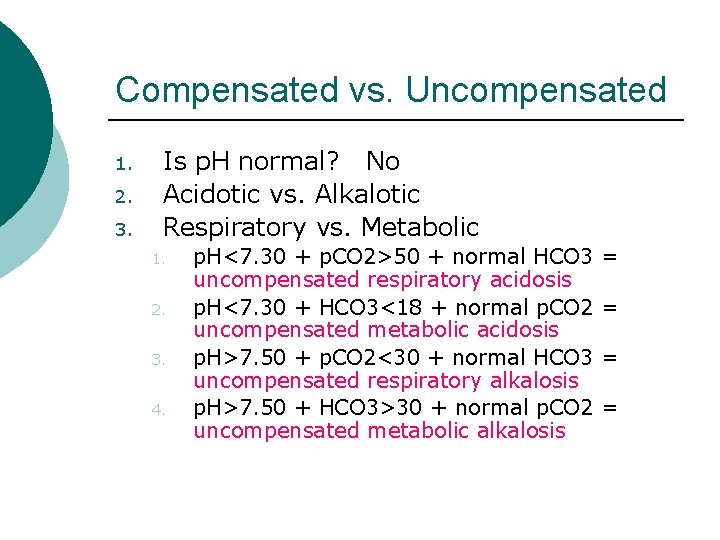 Compensated vs. Uncompensated 1. 2. 3. Is p. H normal? No Acidotic vs. Alkalotic