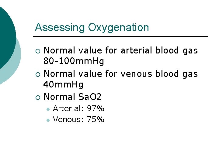 Assessing Oxygenation Normal value for arterial blood gas 80 -100 mm. Hg ¡ Normal