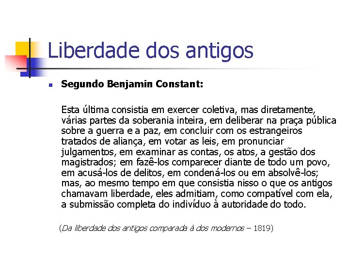 Liberdade dos antigos n Segundo Benjamin Constant: Esta última consistia em exercer coletiva, mas