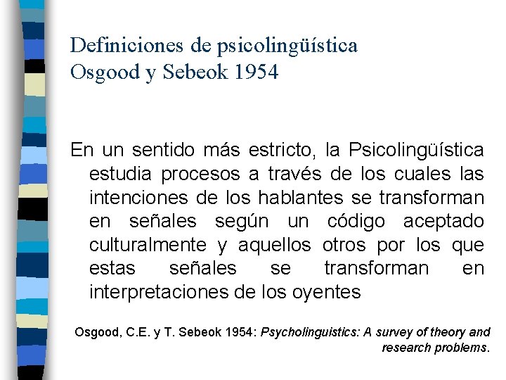 Definiciones de psicolingüística Osgood y Sebeok 1954 En un sentido más estricto, la Psicolingüística