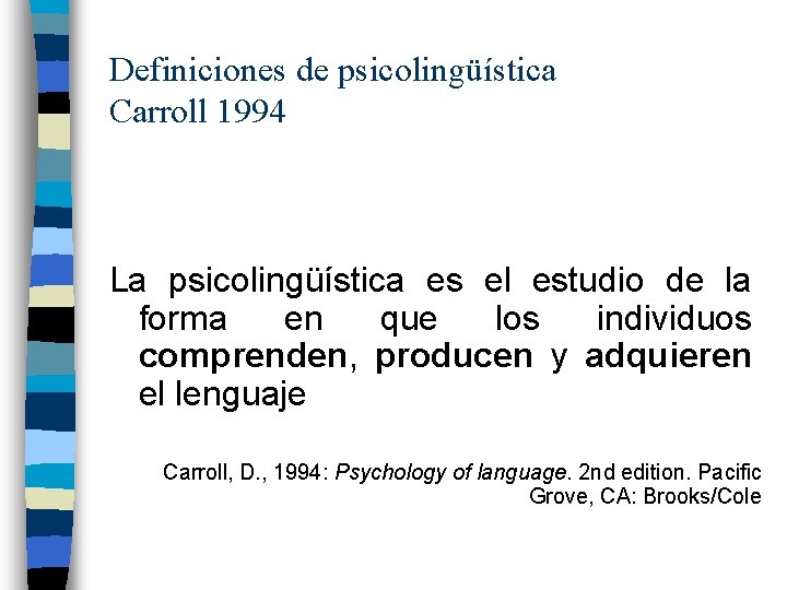 Definiciones de psicolingüística Carroll 1994 La psicolingüística es el estudio de la forma en