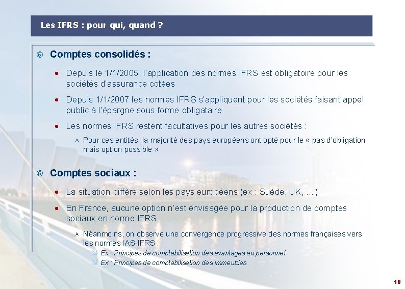 Les IFRS : pour qui, quand ? Comptes consolidés : · Depuis le 1/1/2005,