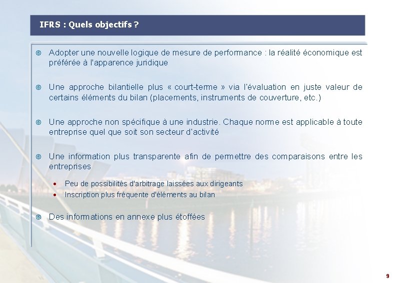 IFRS : Quels objectifs ? Adopter une nouvelle logique de mesure de performance :