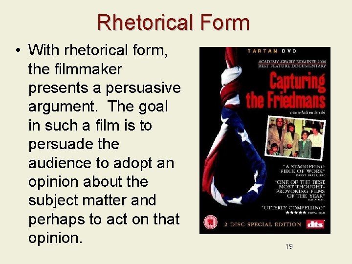 Rhetorical Form • With rhetorical form, the filmmaker presents a persuasive argument. The goal