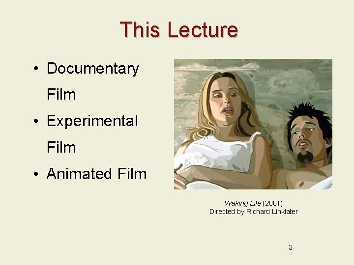 This Lecture • Documentary Film • Experimental Film • Animated Film Waking Life (2001)