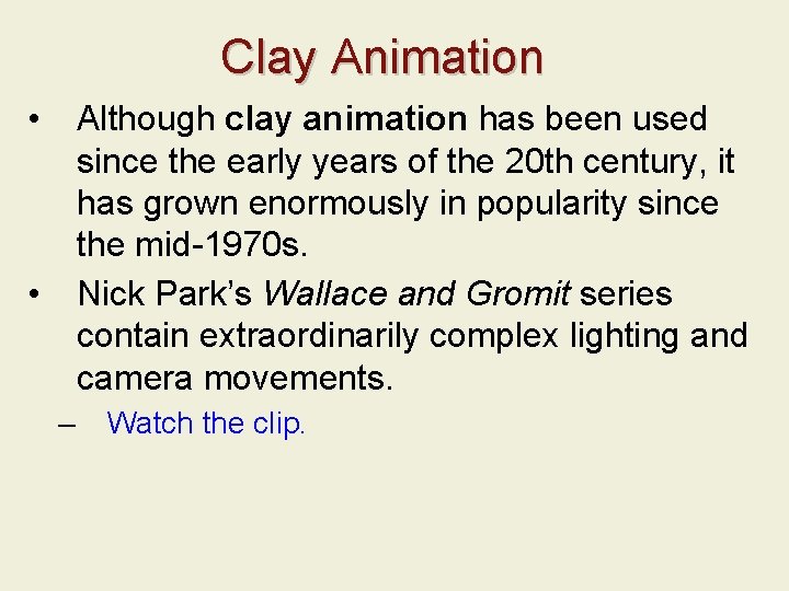 Clay Animation • Although clay animation has been used since the early years of