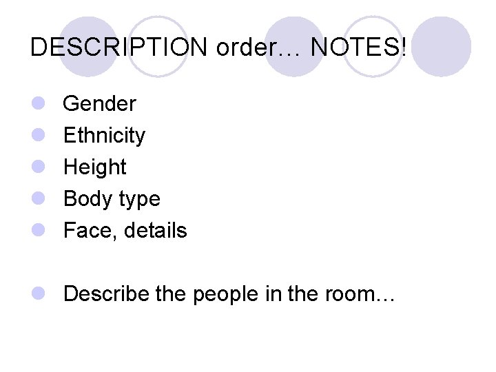 DESCRIPTION order… NOTES! l l l Gender Ethnicity Height Body type Face, details l