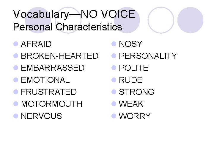 Vocabulary—NO VOICE Personal Characteristics l AFRAID l BROKEN-HEARTED l EMBARRASSED l EMOTIONAL l FRUSTRATED