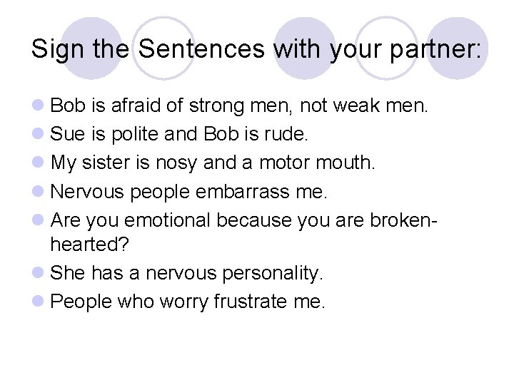 Sign the Sentences with your partner: l Bob is afraid of strong men, not