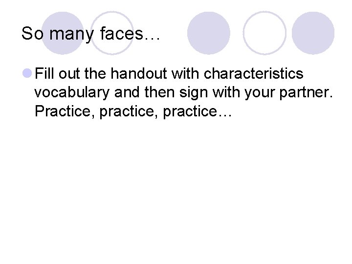 So many faces… l Fill out the handout with characteristics vocabulary and then sign