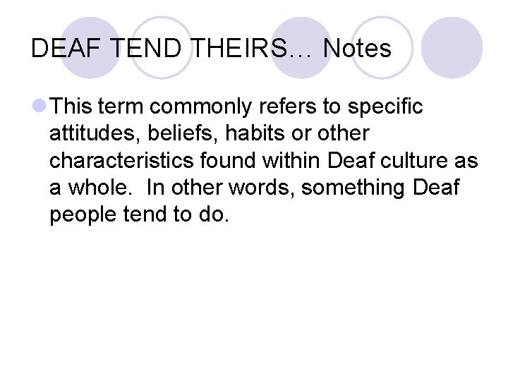 DEAF TEND THEIRS… Notes l This term commonly refers to specific attitudes, beliefs, habits