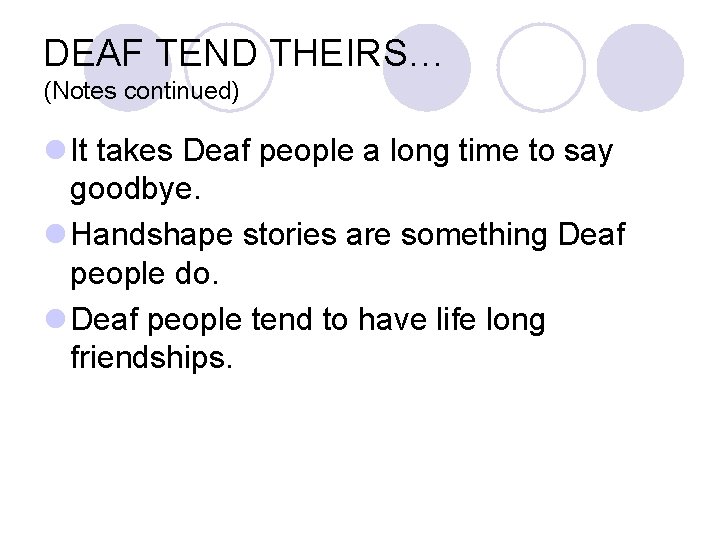 DEAF TEND THEIRS… (Notes continued) l It takes Deaf people a long time to