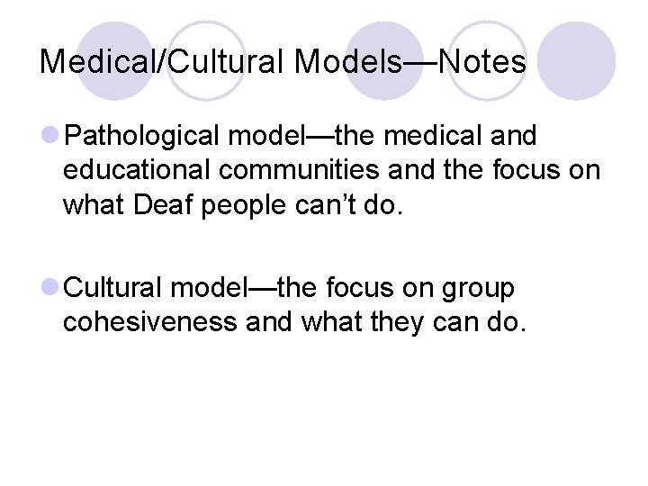 Medical/Cultural Models—Notes l Pathological model—the medical and educational communities and the focus on what