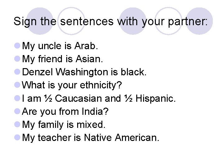 Sign the sentences with your partner: l My uncle is Arab. l My friend