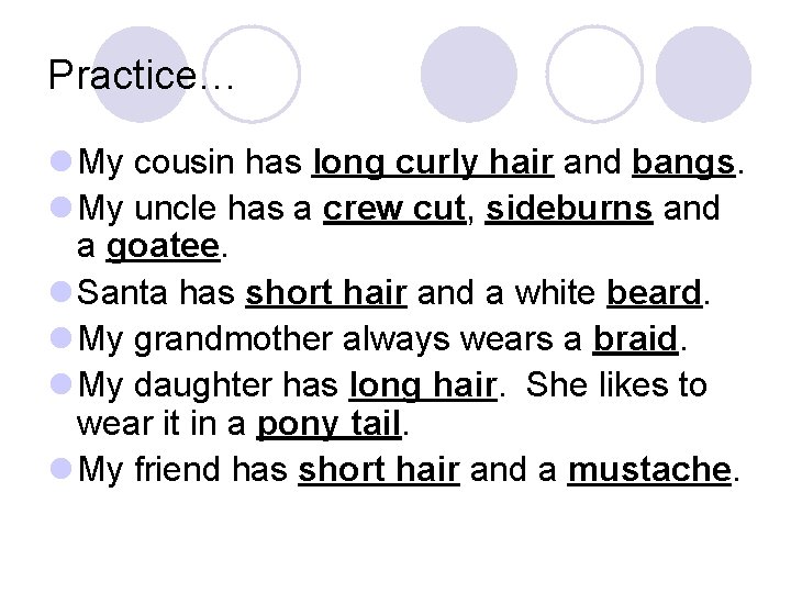 Practice… l My cousin has long curly hair and bangs. l My uncle has