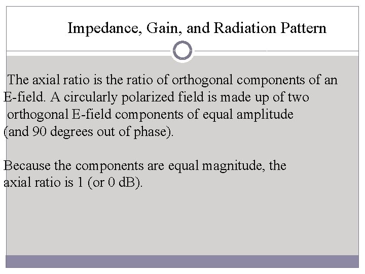  Impedance, Gain, and Radiation Pattern The axial ratio is the ratio of orthogonal