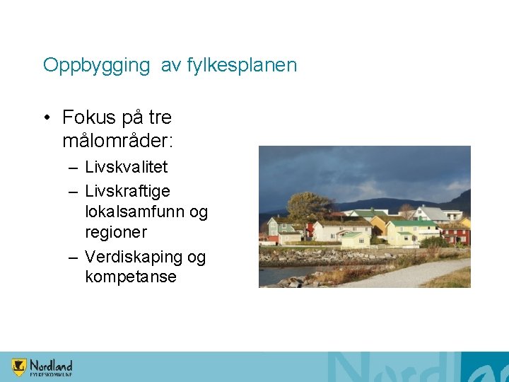 Oppbygging av fylkesplanen • Fokus på tre målområder: – Livskvalitet – Livskraftige lokalsamfunn og