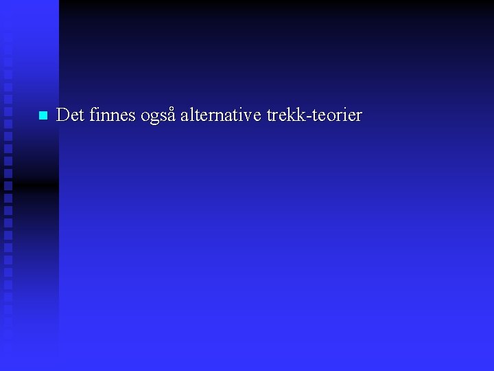 n Det finnes også alternative trekk-teorier 