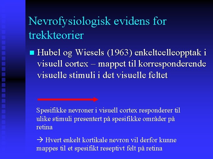 Nevrofysiologisk evidens for trekkteorier n Hubel og Wiesels (1963) enkeltcelleopptak i visuell cortex –