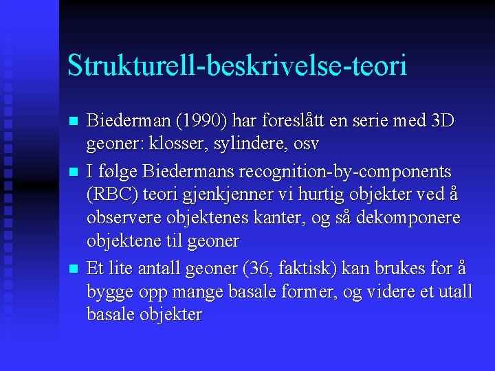 Strukturell-beskrivelse-teori n n n Biederman (1990) har foreslått en serie med 3 D geoner: