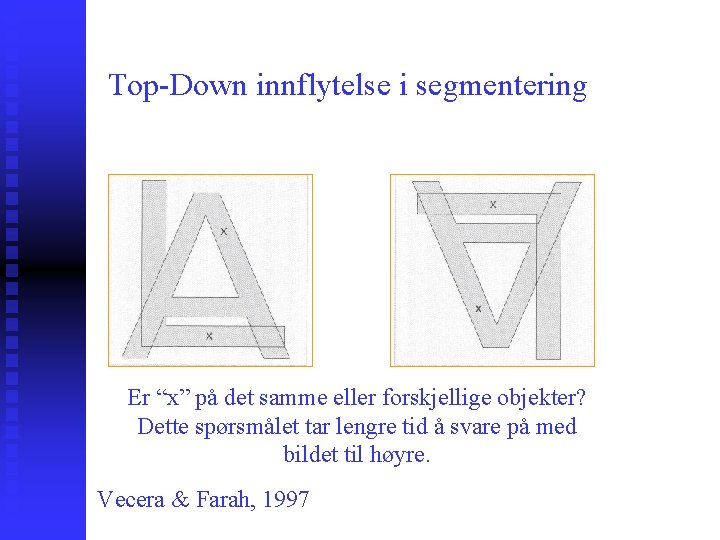 Top-Down innflytelse i segmentering Er “x” på det samme eller forskjellige objekter? Dette spørsmålet