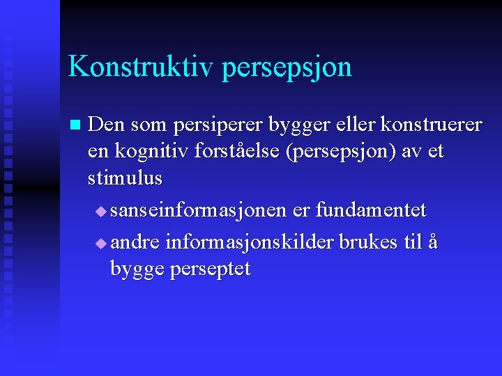 Konstruktiv persepsjon n Den som persiperer bygger eller konstruerer en kognitiv forståelse (persepsjon) av