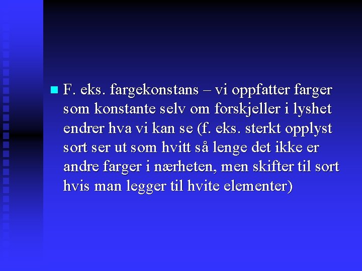 n F. eks. fargekonstans – vi oppfatter farger som konstante selv om forskjeller i