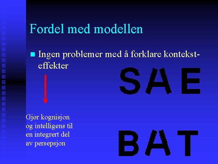 Fordel med modellen n Ingen problemer med å forklare konteksteffekter Gjør kognisjon og intelligens