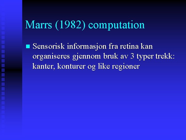 Marrs (1982) computation n Sensorisk informasjon fra retina kan organiseres gjennom bruk av 3