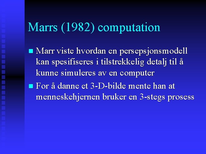 Marrs (1982) computation Marr viste hvordan en persepsjonsmodell kan spesifiseres i tilstrekkelig detalj til