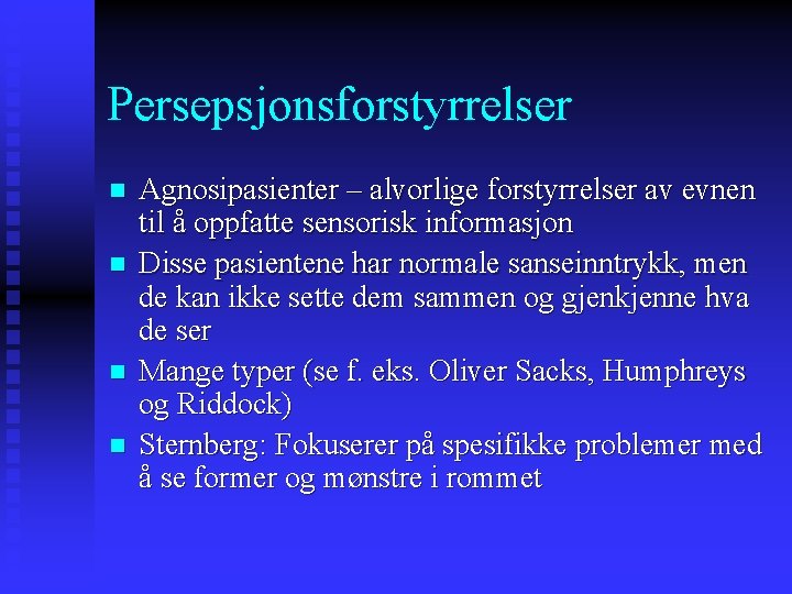 Persepsjonsforstyrrelser n n Agnosipasienter – alvorlige forstyrrelser av evnen til å oppfatte sensorisk informasjon