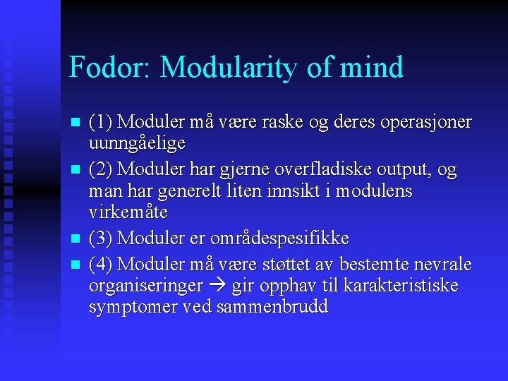 Fodor: Modularity of mind n n (1) Moduler må være raske og deres operasjoner