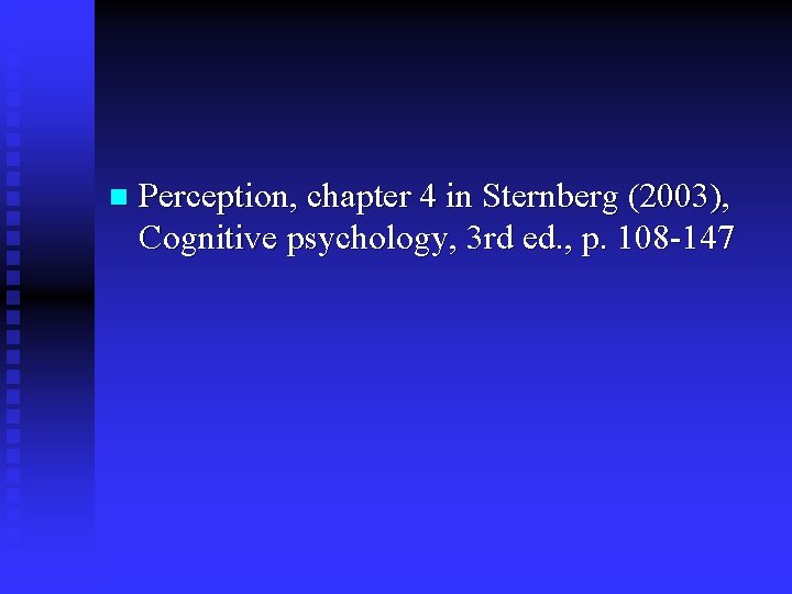 n Perception, chapter 4 in Sternberg (2003), Cognitive psychology, 3 rd ed. , p.