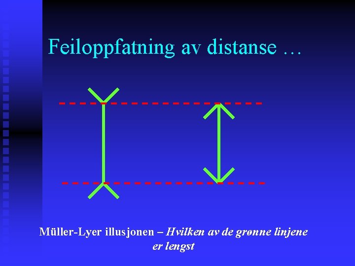 Feiloppfatning av distanse … Müller-Lyer illusjonen – Hvilken av de grønne linjene er lengst