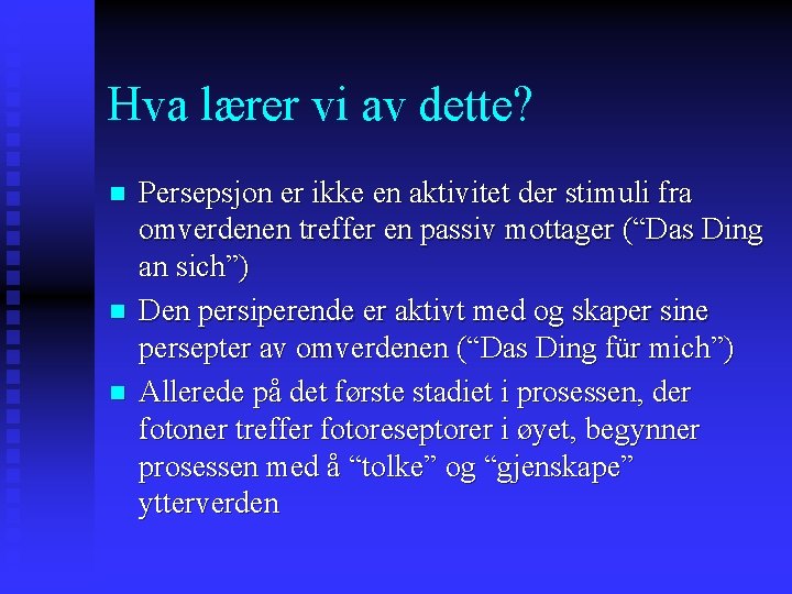 Hva lærer vi av dette? n n n Persepsjon er ikke en aktivitet der