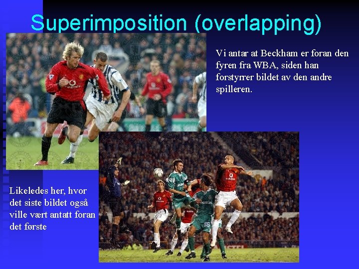 Superimposition (overlapping) Vi antar at Beckham er foran den fyren fra WBA, siden han