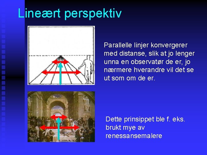 Lineært perspektiv Parallelle linjer konvergerer med distanse, slik at jo lenger unna en observatør