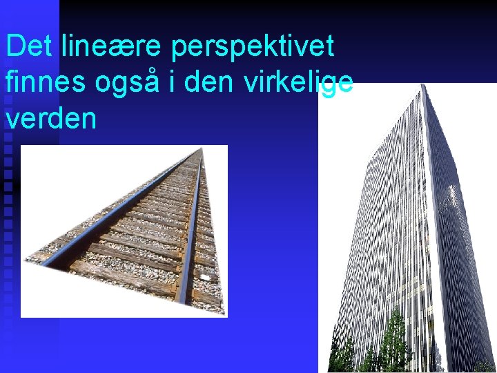 Det lineære perspektivet finnes også i den virkelige verden 