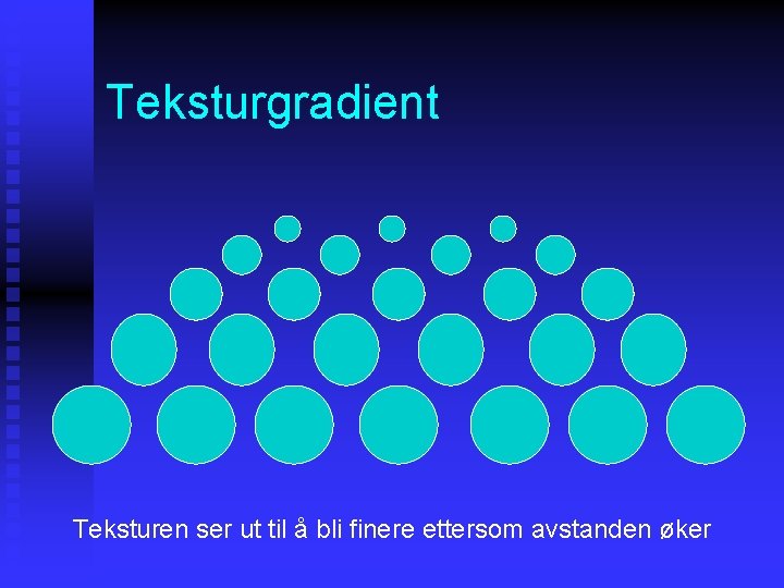 Teksturgradient Teksturen ser ut til å bli finere ettersom avstanden øker 