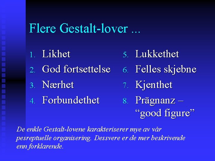 Flere Gestalt-lover. . . 1. 2. 3. 4. Likhet God fortsettelse Nærhet Forbundethet 5.